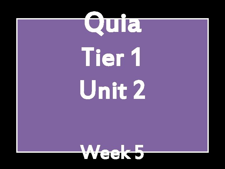 Quia Tier 1 Unit 2 Week 5 