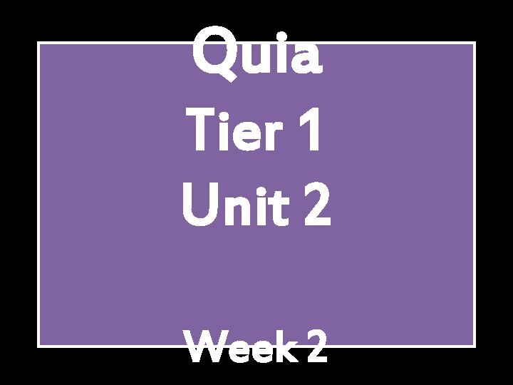 Quia Tier 1 Unit 2 Week 2 
