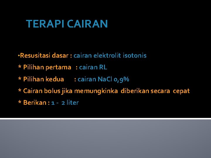 TERAPI CAIRAN • Resusitasi dasar : cairan elektrolit isotonis * Pilihan pertama : cairan