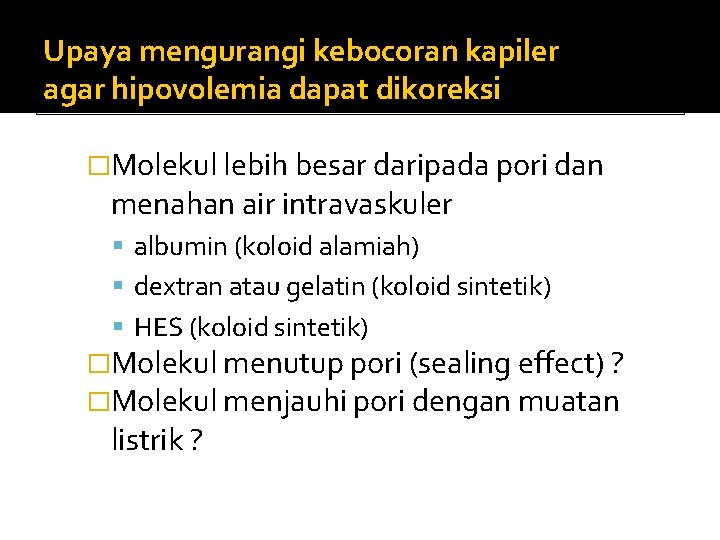 Upaya mengurangi kebocoran kapiler agar hipovolemia dapat dikoreksi �Molekul lebih besar daripada pori dan