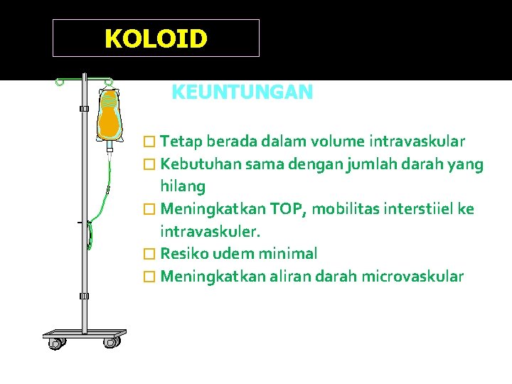 KOLOID KEUNTUNGAN � Tetap berada dalam volume intravaskular � Kebutuhan sama dengan jumlah darah