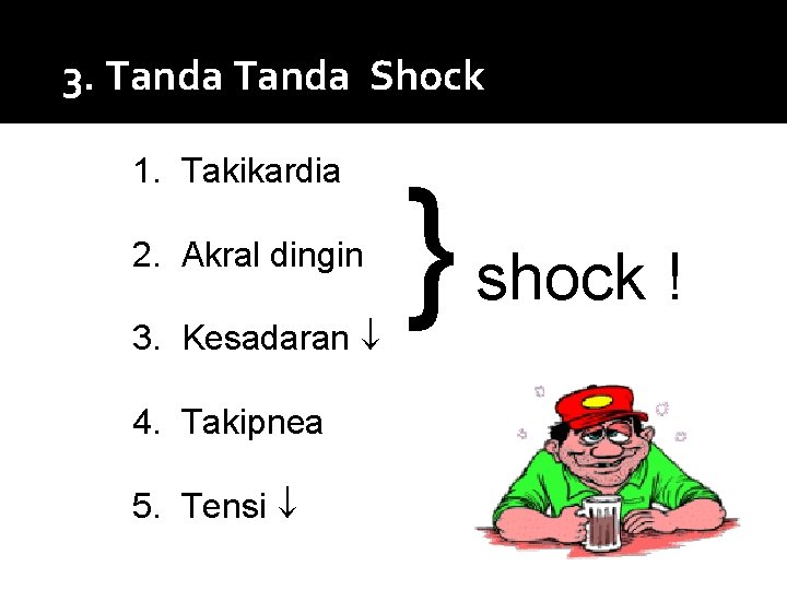 3. Tanda Shock 1. Takikardia 2. Akral dingin 3. Kesadaran 4. Takipnea 5. Tensi