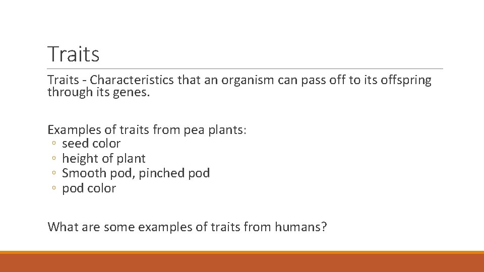 Traits - Characteristics that an organism can pass off to its offspring through its