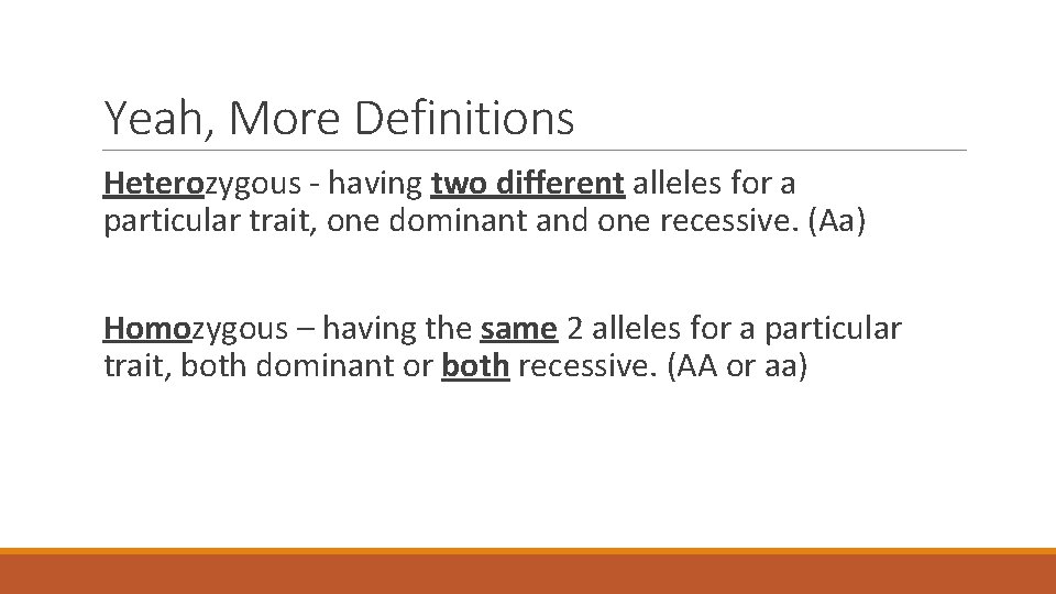 Yeah, More Definitions Heterozygous - having two different alleles for a particular trait, one