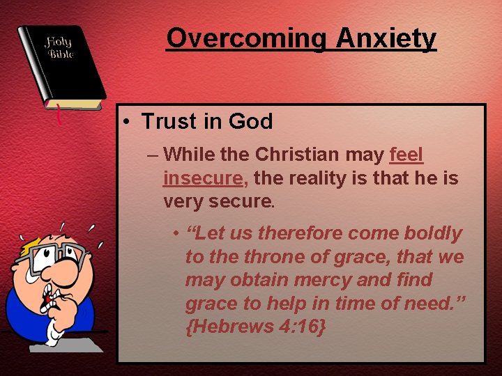 Overcoming Anxiety • Trust in God – While the Christian may feel insecure, the