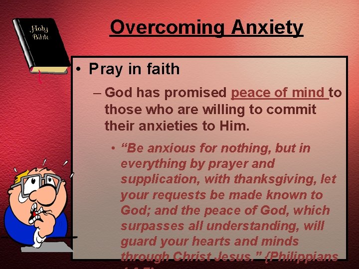 Overcoming Anxiety • Pray in faith – God has promised peace of mind to