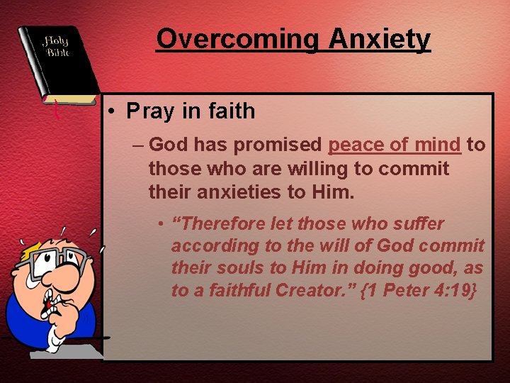 Overcoming Anxiety • Pray in faith – God has promised peace of mind to