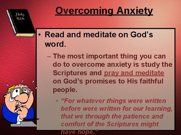 Overcoming Anxiety • Read and meditate on God’s word. – The most important thing