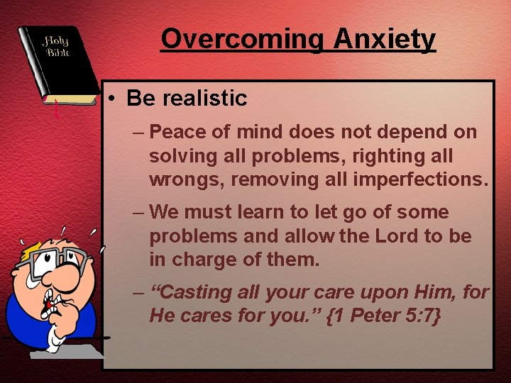 Overcoming Anxiety • Be realistic – Peace of mind does not depend on solving