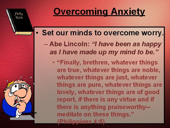 Overcoming Anxiety • Set our minds to overcome worry. – Abe Lincoln: “I have