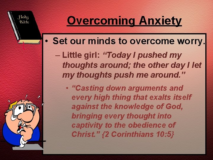 Overcoming Anxiety • Set our minds to overcome worry. – Little girl: “Today I