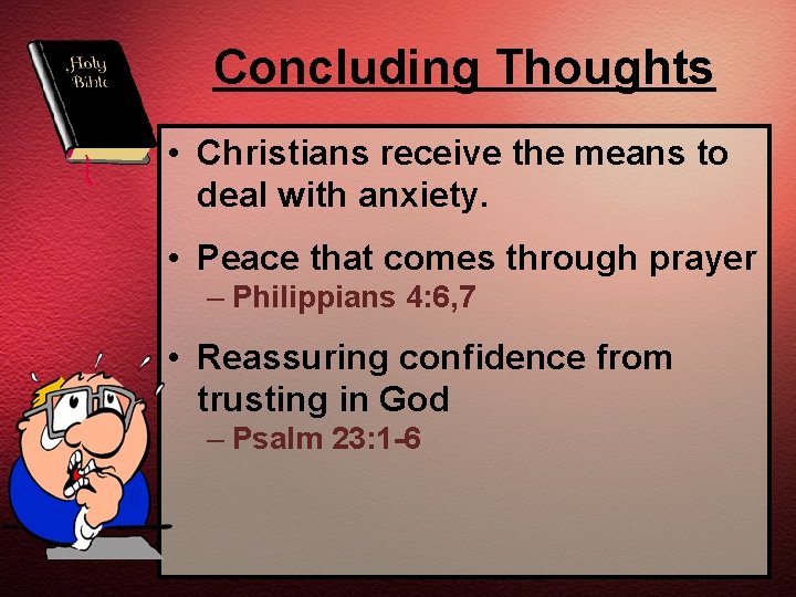 Concluding Thoughts • Christians receive the means to deal with anxiety. • Peace that