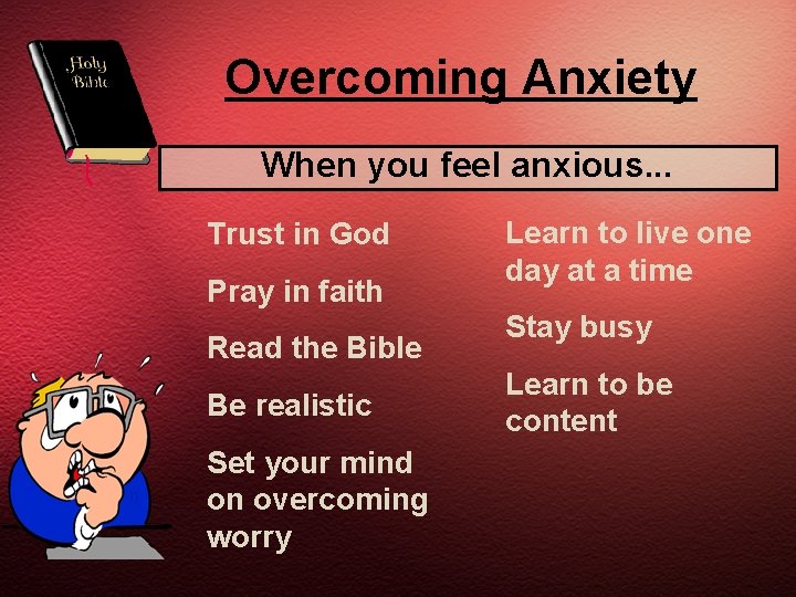 Overcoming Anxiety When you feel anxious. . . Trust in God Pray in faith