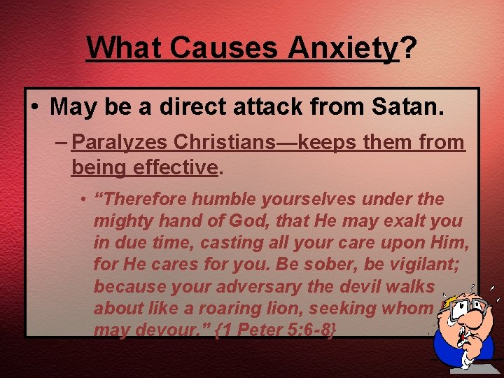 What Causes Anxiety? • May be a direct attack from Satan. – Paralyzes Christians—keeps