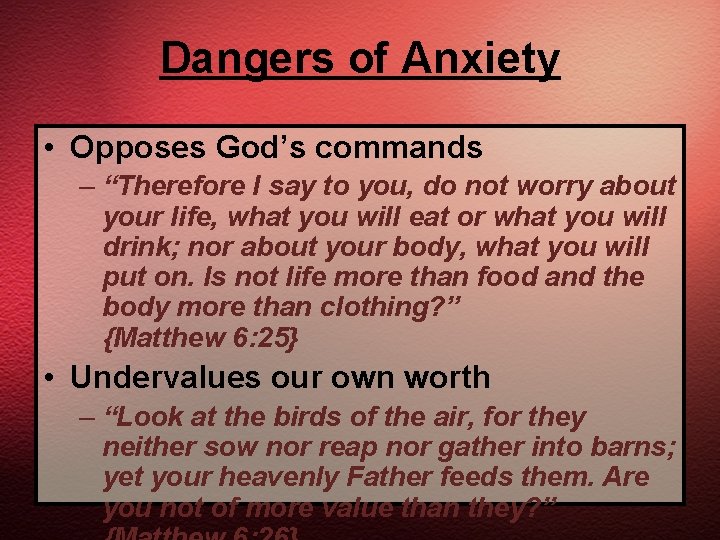 Dangers of Anxiety • Opposes God’s commands – “Therefore I say to you, do