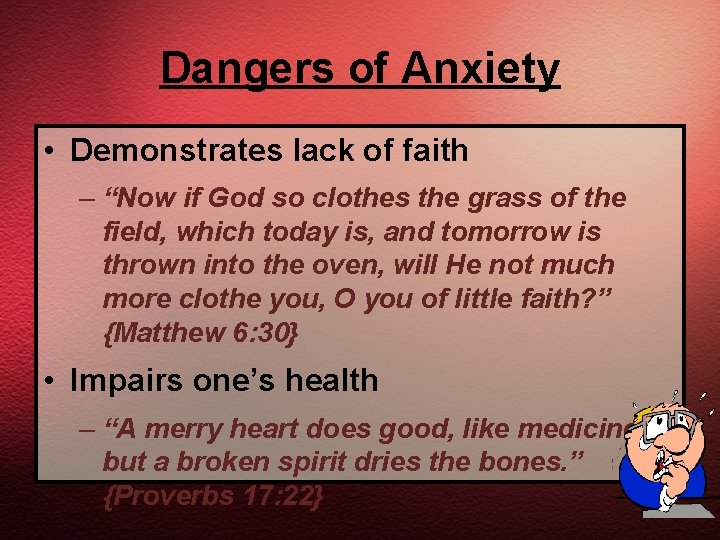 Dangers of Anxiety • Demonstrates lack of faith – “Now if God so clothes