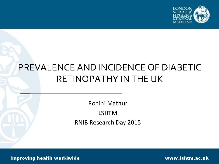 PREVALENCE AND INCIDENCE OF DIABETIC RETINOPATHY IN THE UK Rohini Mathur LSHTM RNIB Research