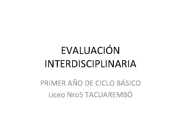 EVALUACIÓN INTERDISCIPLINARIA PRIMER AÑO DE CICLO BÁSICO Liceo Nro 5 TACUAREMBÓ 