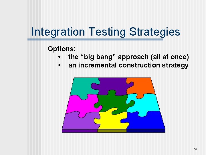 Integration Testing Strategies Options: • the “big bang” approach (all at once) • an