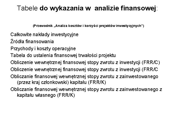 Tabele do wykazania w analizie finansowej: (Przewodnik „Analiza kosztów i korzyści projektów inwestycyjnych”) Całkowite