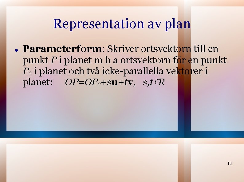 Representation av plan Parameterform: Skriver ortsvektorn till en punkt P i planet m h Representation av plan Parameterform: Skriver ortsvektorn till en punkt P i planet m h