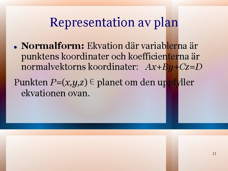 Representation av plan Normalform: Ekvation där variablerna är punktens koordinater och koefficienterna är normalvektorns Representation av plan Normalform: Ekvation där variablerna är punktens koordinater och koefficienterna är normalvektorns