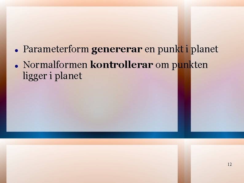 Parameterform genererar en punkt i planet Normalformen kontrollerar om punkten ligger i planet Parameterform genererar en punkt i planet Normalformen kontrollerar om punkten ligger i planet
