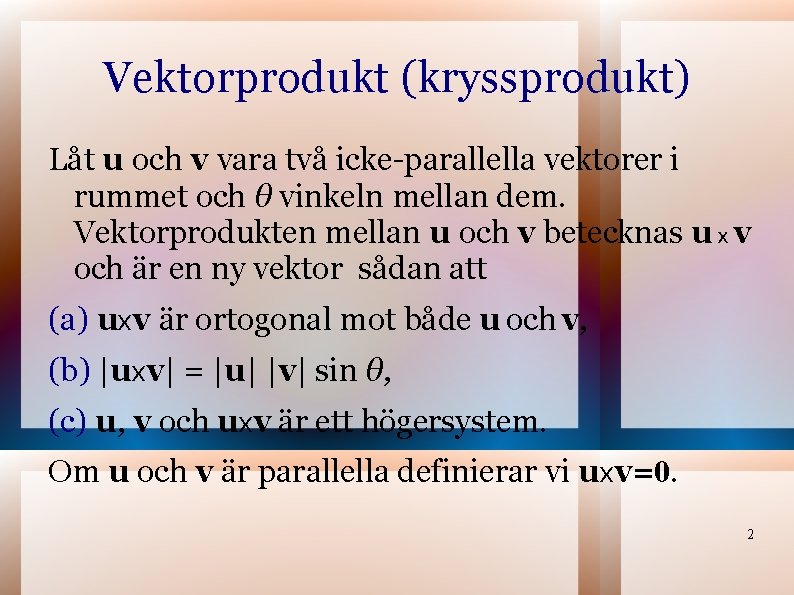 Vektorprodukt (kryssprodukt) Låt u och v vara två icke-parallella vektorer i rummet och θ Vektorprodukt (kryssprodukt) Låt u och v vara två icke-parallella vektorer i rummet och θ