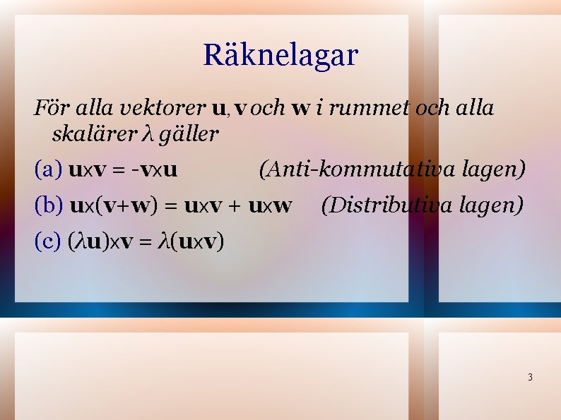 Räknelagar För alla vektorer u, v och w i rummet och alla skalärer λ Räknelagar För alla vektorer u, v och w i rummet och alla skalärer λ