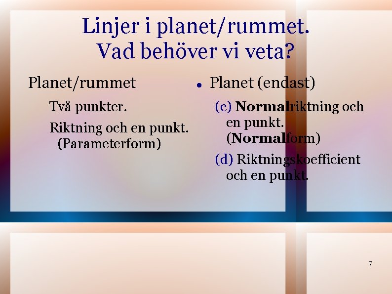 Linjer i planet/rummet. Vad behöver vi veta? Planet/rummet Två punkter. Riktning och en punkt. Linjer i planet/rummet. Vad behöver vi veta? Planet/rummet Två punkter. Riktning och en punkt.