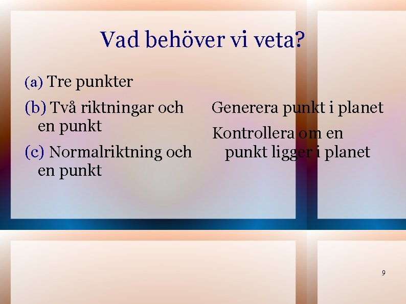 Vad behöver vi veta? (a) Tre punkter (b) Två riktningar och en punkt (c) Vad behöver vi veta? (a) Tre punkter (b) Två riktningar och en punkt (c)