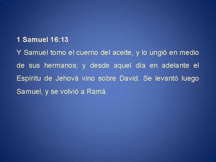  1 Samuel 16: 13 Y Samuel tomo el cuerno del aceite, y lo