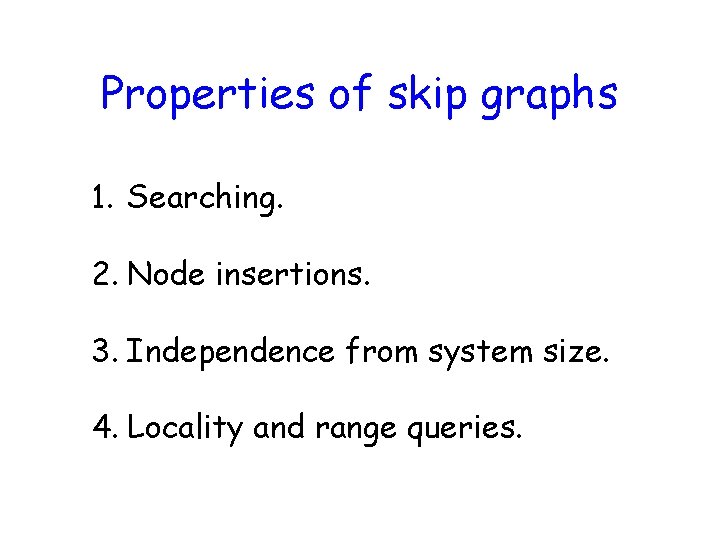 Properties of skip graphs 1. Searching. 2. Node insertions. 3. Independence from system size.