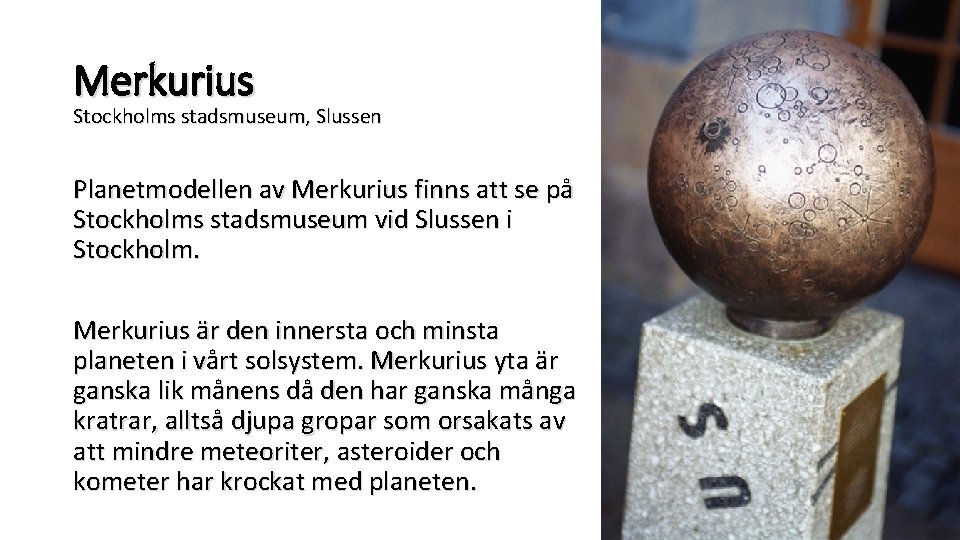 Merkurius Stockholms stadsmuseum, Slussen Planetmodellen av Merkurius finns att se på Stockholms stadsmuseum vid