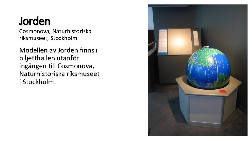 Jorden Cosmonova, Naturhistoriska riksmuseet, Stockholm Modellen av Jorden finns i biljetthallen utanför ingången till