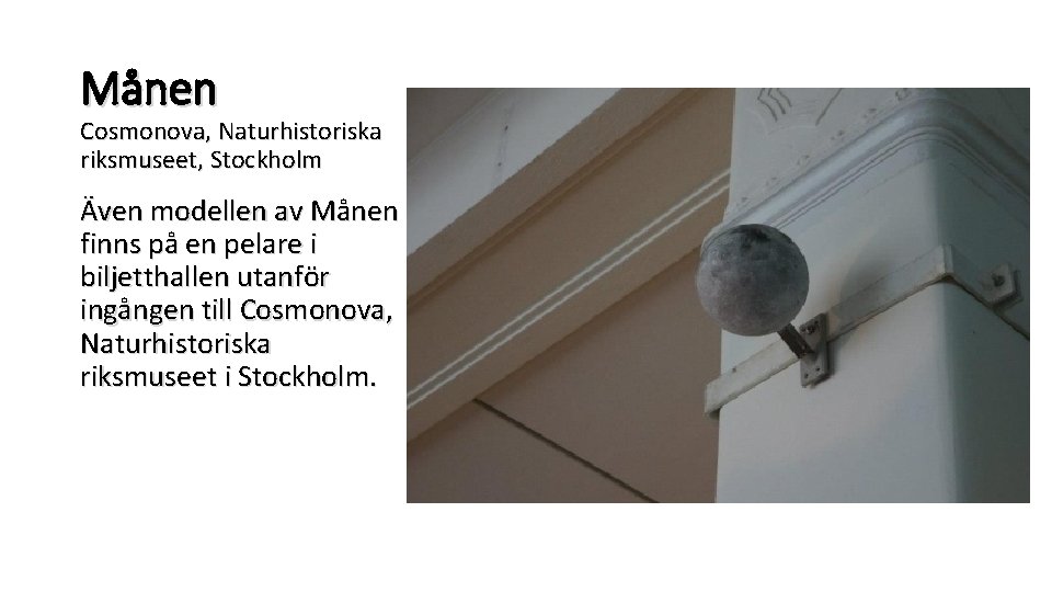 Månen Cosmonova, Naturhistoriska riksmuseet, Stockholm Även modellen av Månen finns på en pelare i