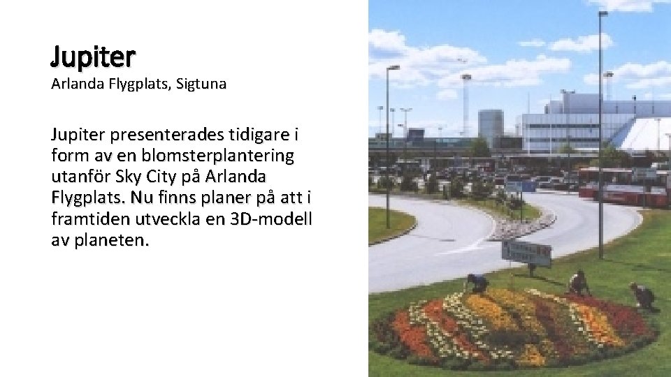 Jupiter Arlanda Flygplats, Sigtuna Jupiter presenterades tidigare i form av en blomsterplantering utanför Sky