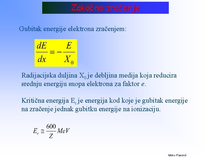 Zakočno zračenje Gubitak energije elektrona zračenjem: Radijacijska duljina X 0 je debljina medija koja