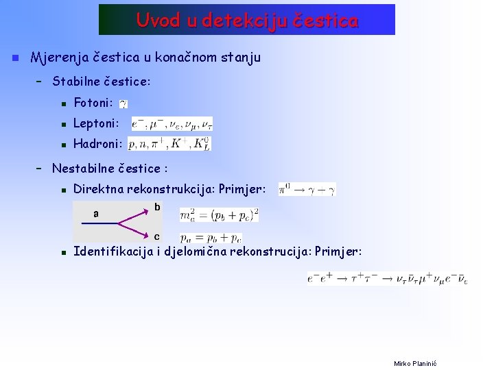 Uvod u detekciju čestica n Mjerenja čestica u konačnom stanju – Stabilne čestice: n