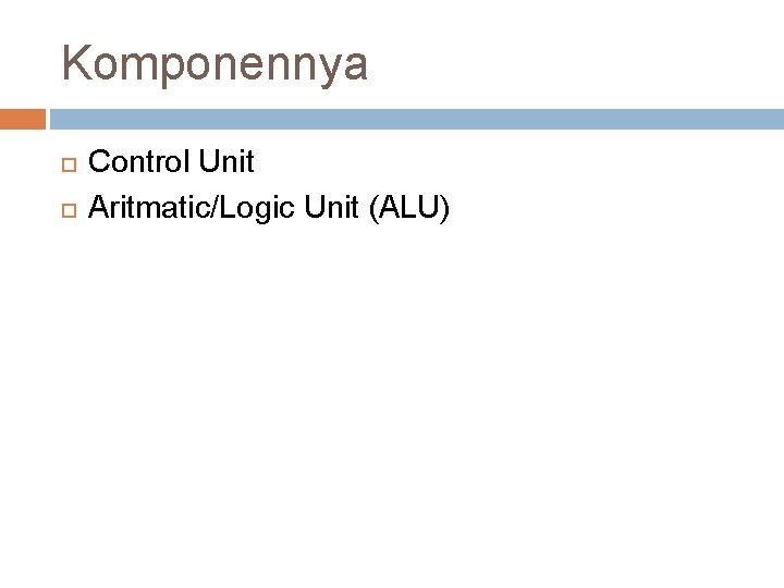 Komponennya Control Unit Aritmatic/Logic Unit (ALU) 