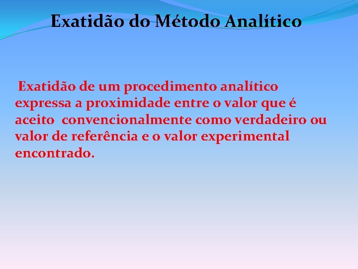 Exatidão do Método Analítico Exatidão de um procedimento analítico expressa a proximidade entre o