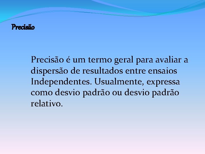 Precisão é um termo geral para avaliar a dispersão de resultados entre ensaios Independentes.