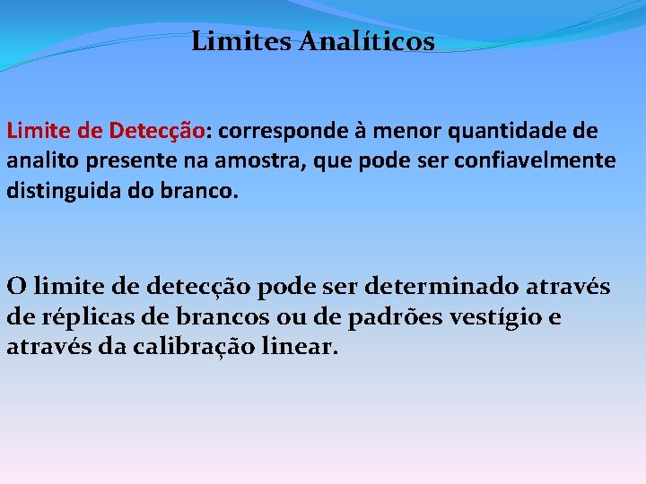 Limites Analíticos Limite de Detecção: corresponde à menor quantidade de analito presente na amostra,