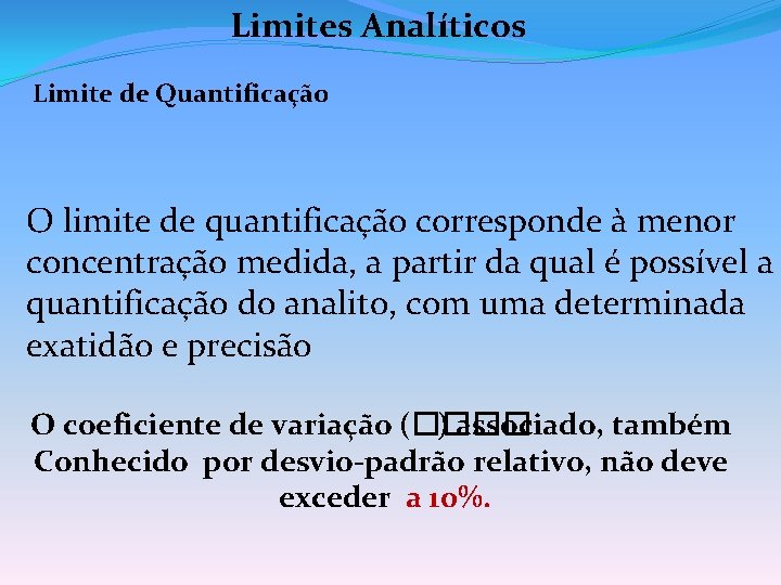 Limites Analíticos Limite de Quantificação O limite de quantificação corresponde à menor concentração medida,
