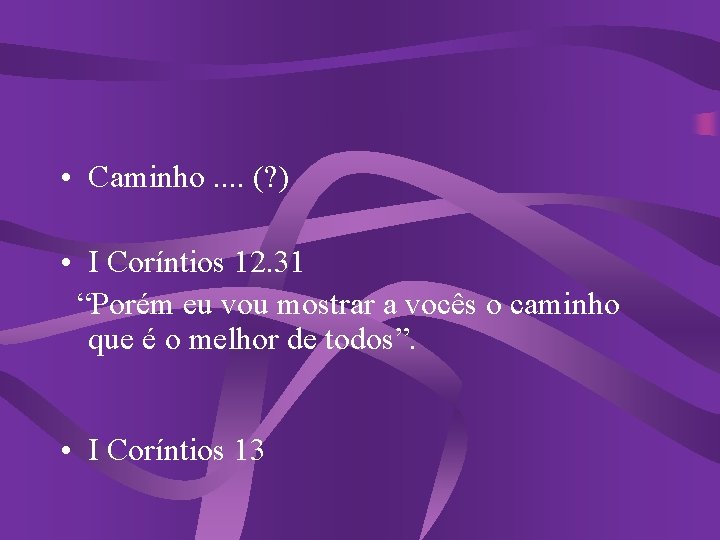  • Caminho. . (? ) • I Coríntios 12. 31 “Porém eu vou