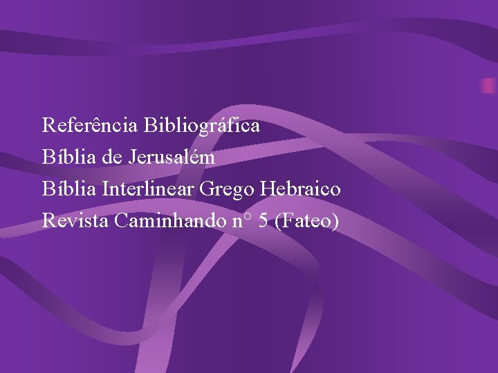 Referência Bibliográfica Bíblia de Jerusalém Bíblia Interlinear Grego Hebraico Revista Caminhando n° 5 (Fateo)