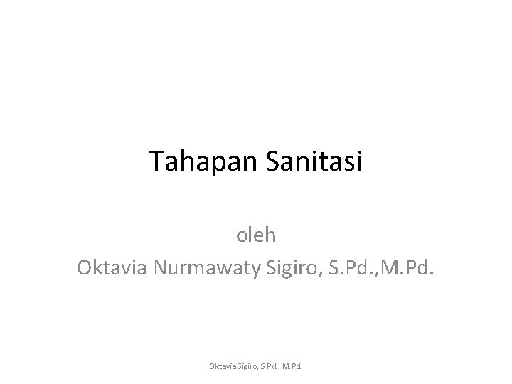 Tahapan Sanitasi oleh Oktavia Nurmawaty Sigiro, S. Pd. , M. Pd. Oktavia Sigiro, S.