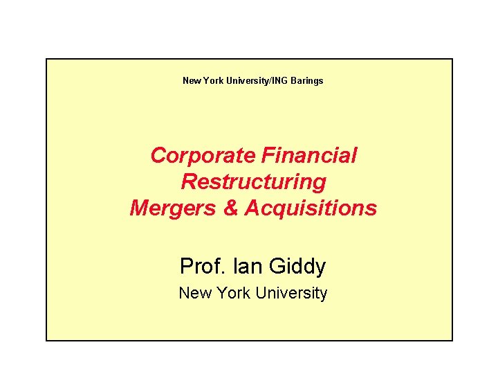New York University/ING Barings Corporate Financial Restructuring Mergers & Acquisitions Prof. Ian Giddy New