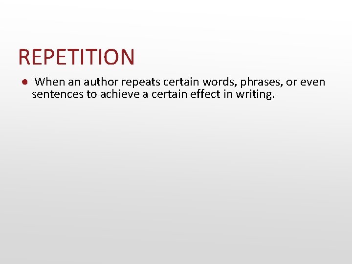 REPETITION ● When an author repeats certain words, phrases, or even sentences to achieve