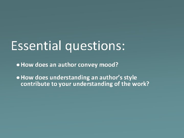 Essential questions: ● How does an author convey mood? ● How does understanding an